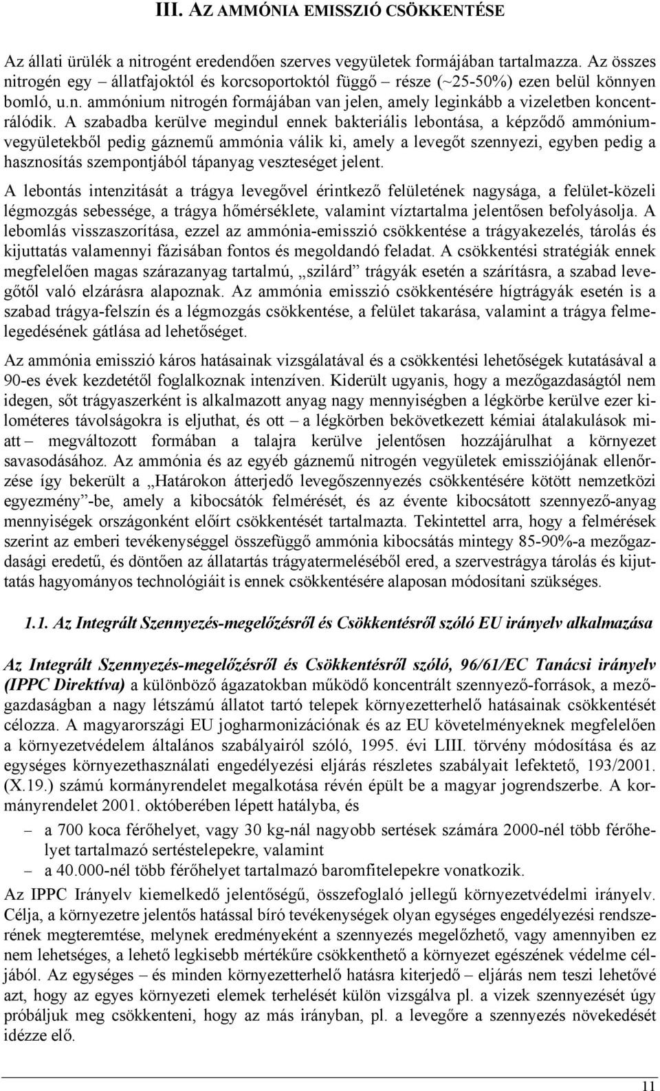 A szabadba kerülve megindul ennek bakteriális lebontása, a képződő ammóniumvegyületekből pedig gáznemű ammónia válik ki, amely a levegőt szennyezi, egyben pedig a hasznosítás szempontjából tápanyag