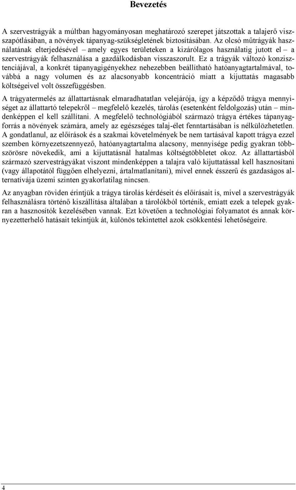 Ez a trágyák változó konzisztenciájával, a konkrét tápanyagigényekhez nehezebben beállítható hatóanyagtartalmával, továbbá a nagy volumen és az alacsonyabb koncentráció miatt a kijuttatás magasabb