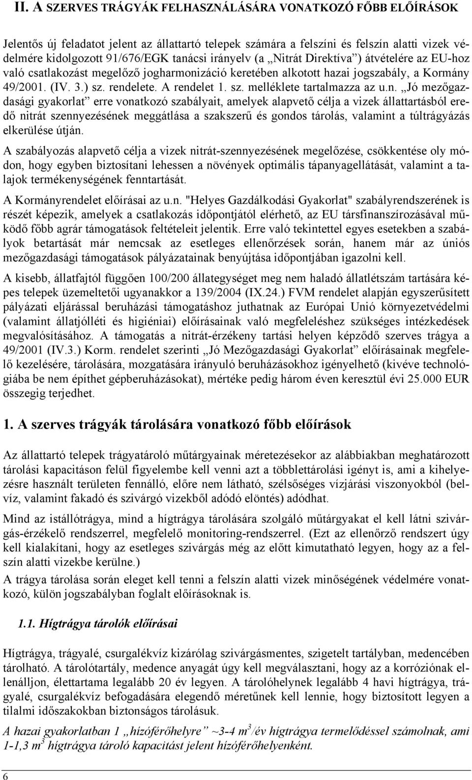 n. Jó mezőgazdasági gyakorlat erre vonatkozó szabályait, amelyek alapvető célja a vizek állattartásból eredő nitrát szennyezésének meggátlása a szakszerű és gondos tárolás, valamint a túltrágyázás