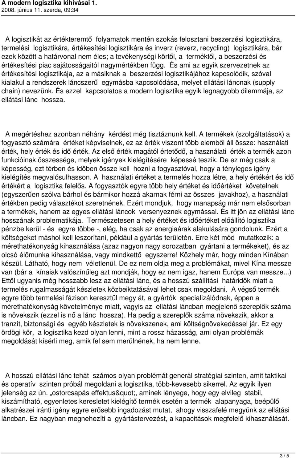 És ami az egyik szervezetnek az értékesítési logisztikája, az a másiknak a beszerzési logisztikájához kapcsolódik, szóval kialakul a rendszerek láncszerű egymásba kapcsolódása, melyet ellátási