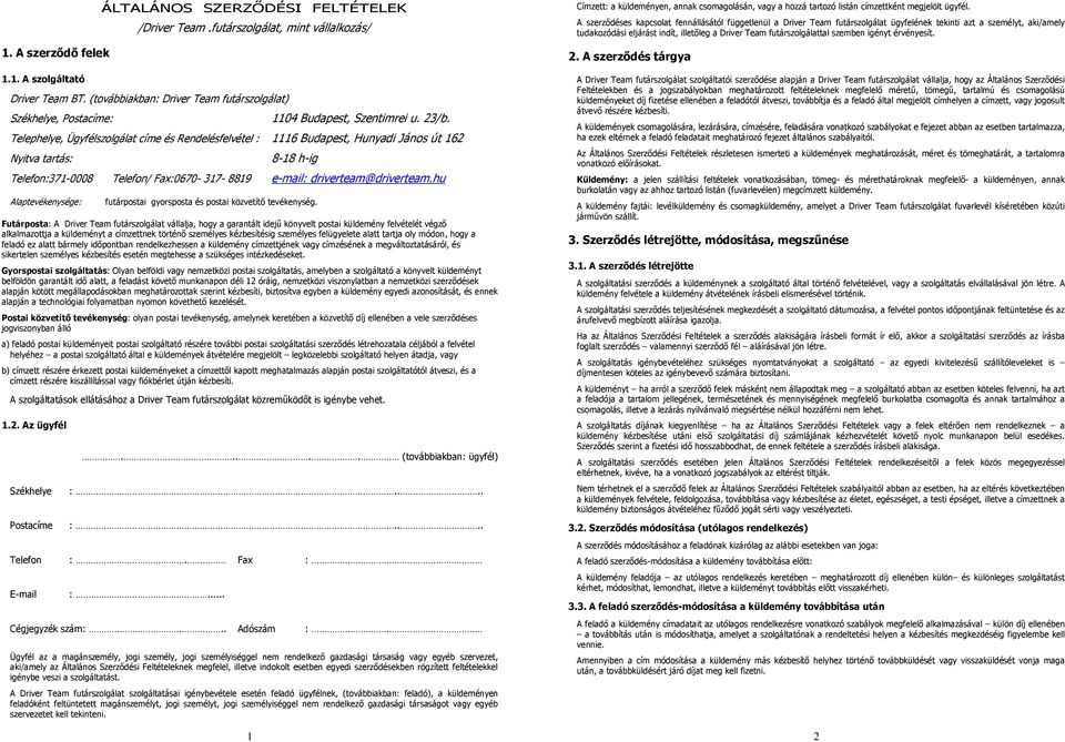 Telephelye, Ügyfélszolgálat címe és Rendelésfelvétel : 1116 Budapest, Hunyadi János út 162 Nyitva tartás: 8-18 h-ig Telefon:371-0008 Telefon/ Fax:0670-317- 8819 Alaptevékenysége: futárpostai