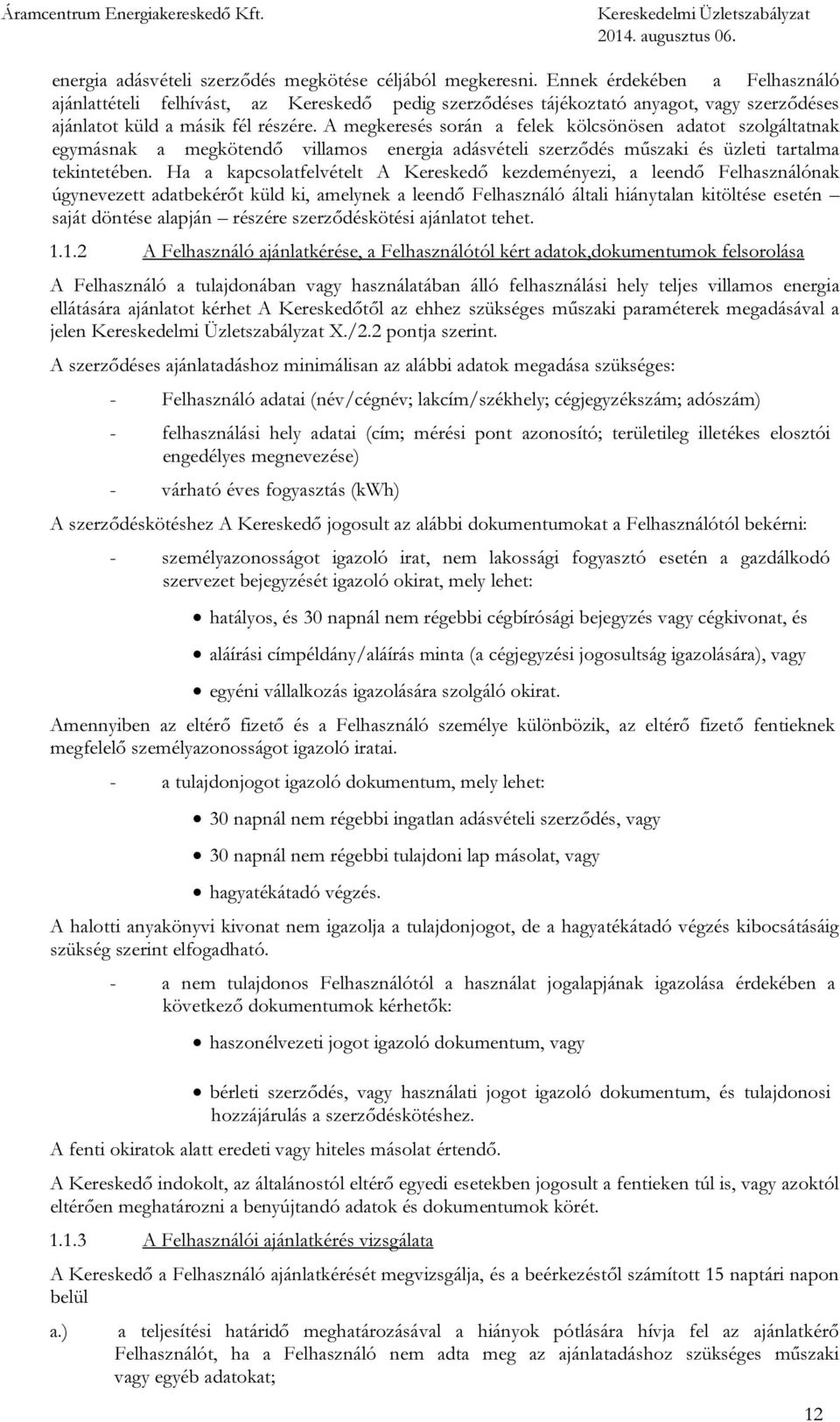 A megkeresés során a felek kölcsönösen adatot szolgáltatnak egymásnak a megkötendő villamos energia adásvételi szerződés műszaki és üzleti tartalma tekintetében.