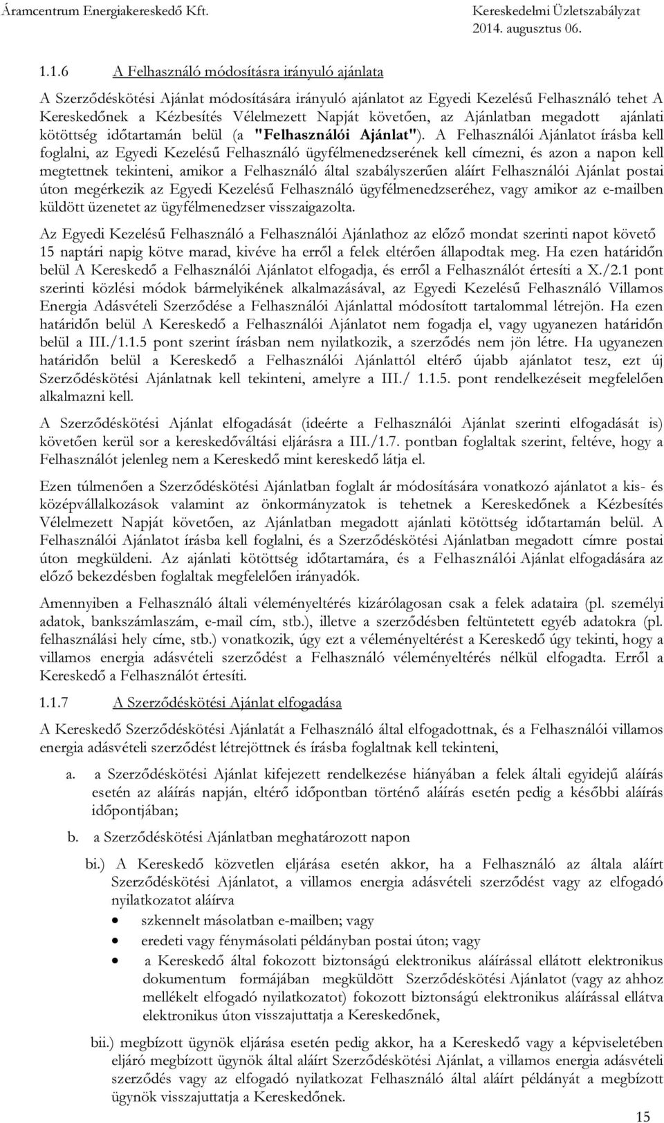 A Felhasználói Ajánlatot írásba kell foglalni, az Egyedi Kezelésű Felhasználó ügyfélmenedzserének kell címezni, és azon a napon kell megtettnek tekinteni, amikor a Felhasználó által szabályszerűen