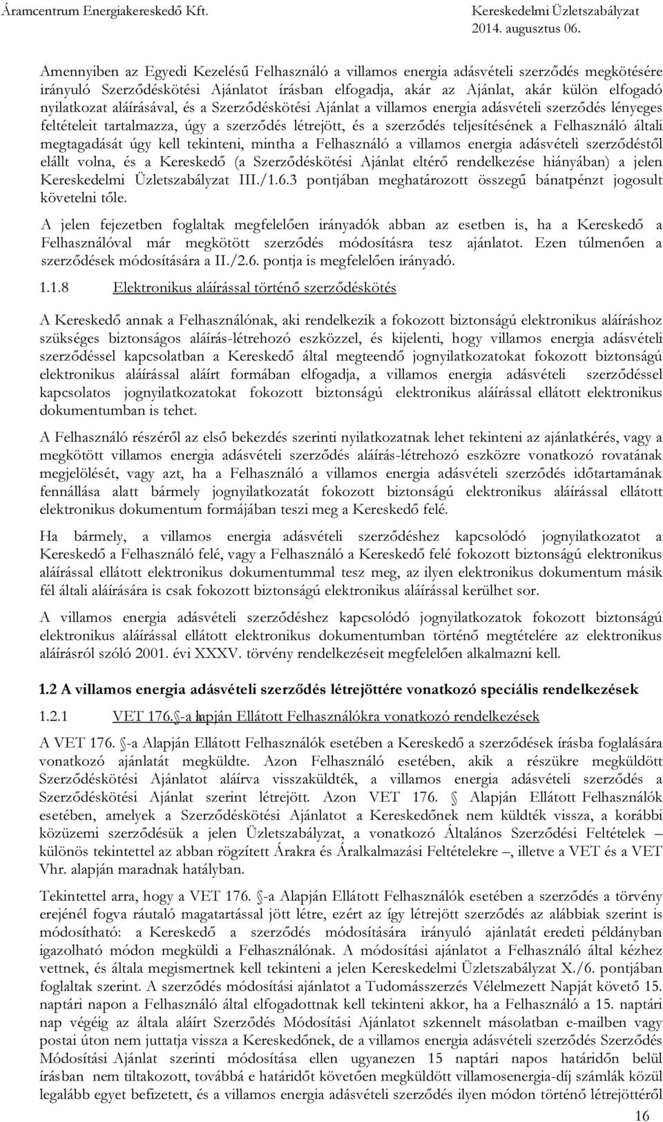 megtagadását úgy kell tekinteni, mintha a Felhasználó a villamos energia adásvételi szerződéstől elállt volna, és a Kereskedő (a Szerződéskötési Ajánlat eltérő rendelkezése hiányában) a jelen III./1.