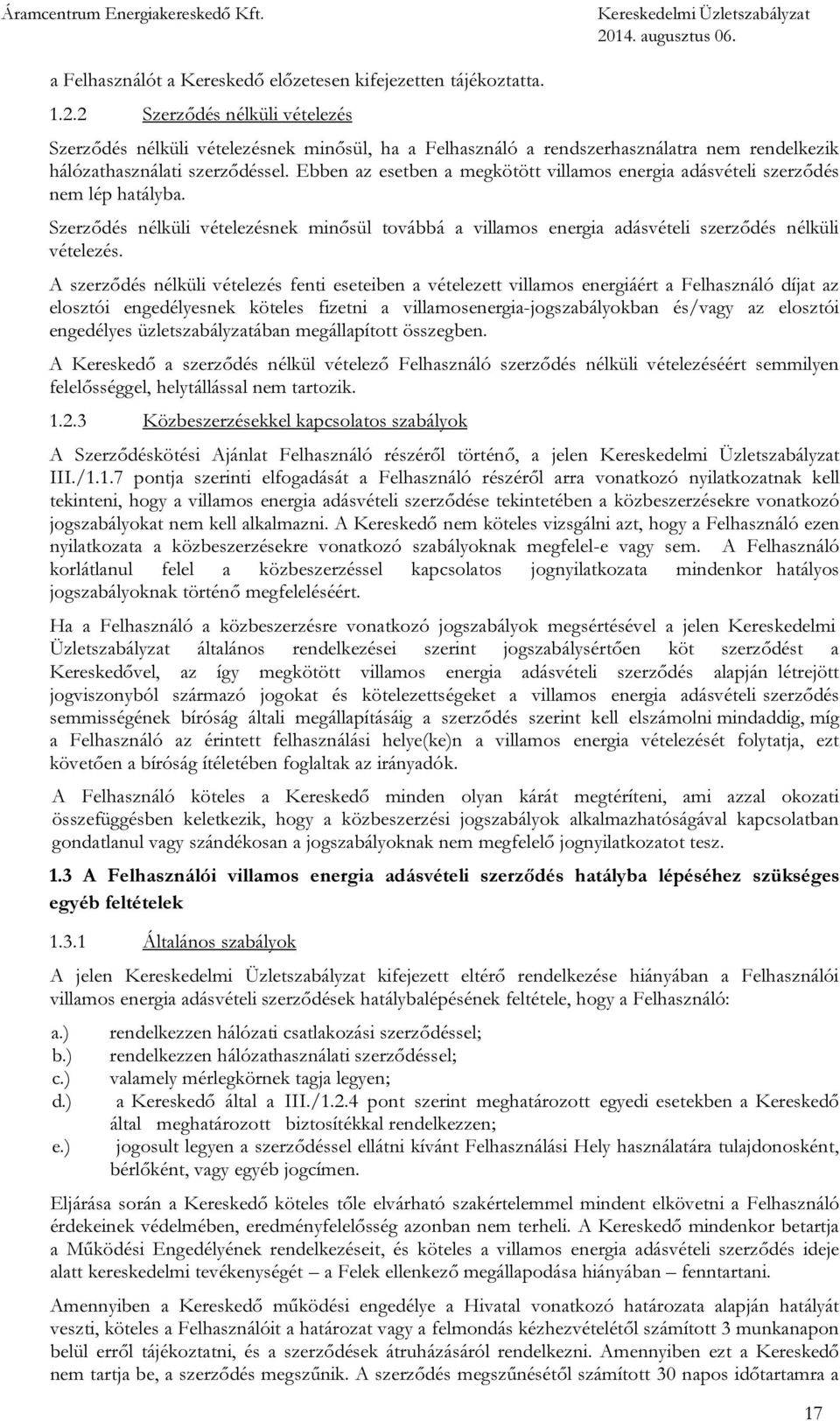 Ebben az esetben a megkötött villamos energia adásvételi szerződés nem lép hatályba. Szerződés nélküli vételezésnek minősül továbbá a villamos energia adásvételi szerződés nélküli vételezés.