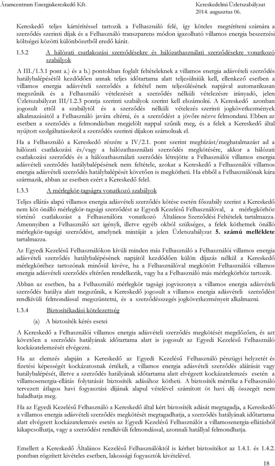 ) pontokban foglalt feltételeknek a villamos energia adásvételi szerződés hatálybalépésétől kezdődően annak teljes időtartama alatt teljesülniük kell, ellenkező esetben a villamos energia adásvételi