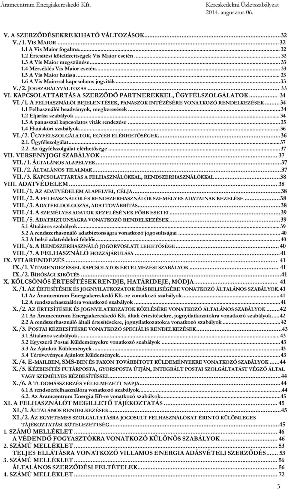 KAPCSOLATTARTÁS A SZERZŐDŐ PARTNEREKKEL, ÜGYFÉLSZOLGÁLATOK... 34 VI./1. A FELHASZNÁLÓI BEJELENTÉSEK, PANASZOK INTÉZÉSÉRE VONATKOZÓ RENDELKEZÉSEK...34 1.1 Felhasználói beadványok, megkeresések... 34 1.