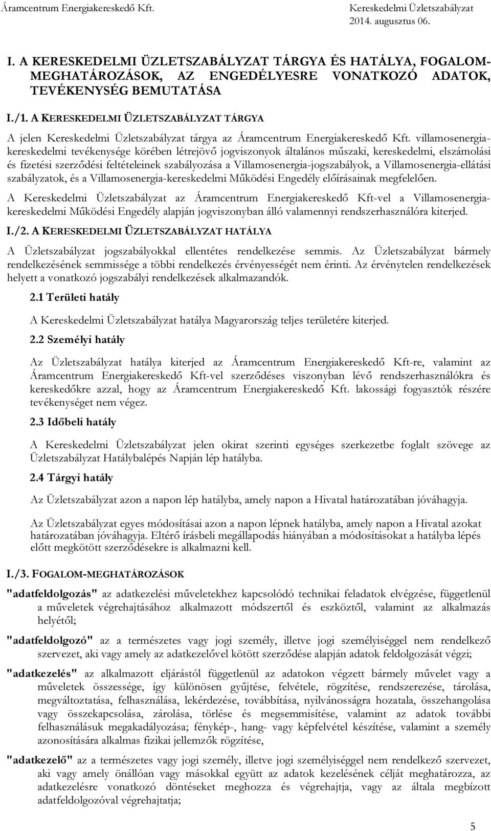 villamosenergiakereskedelmi tevékenysége körében létrejövő jogviszonyok általános műszaki, kereskedelmi, elszámolási és fizetési szerződési feltételeinek szabályozása a Villamosenergia-jogszabályok,