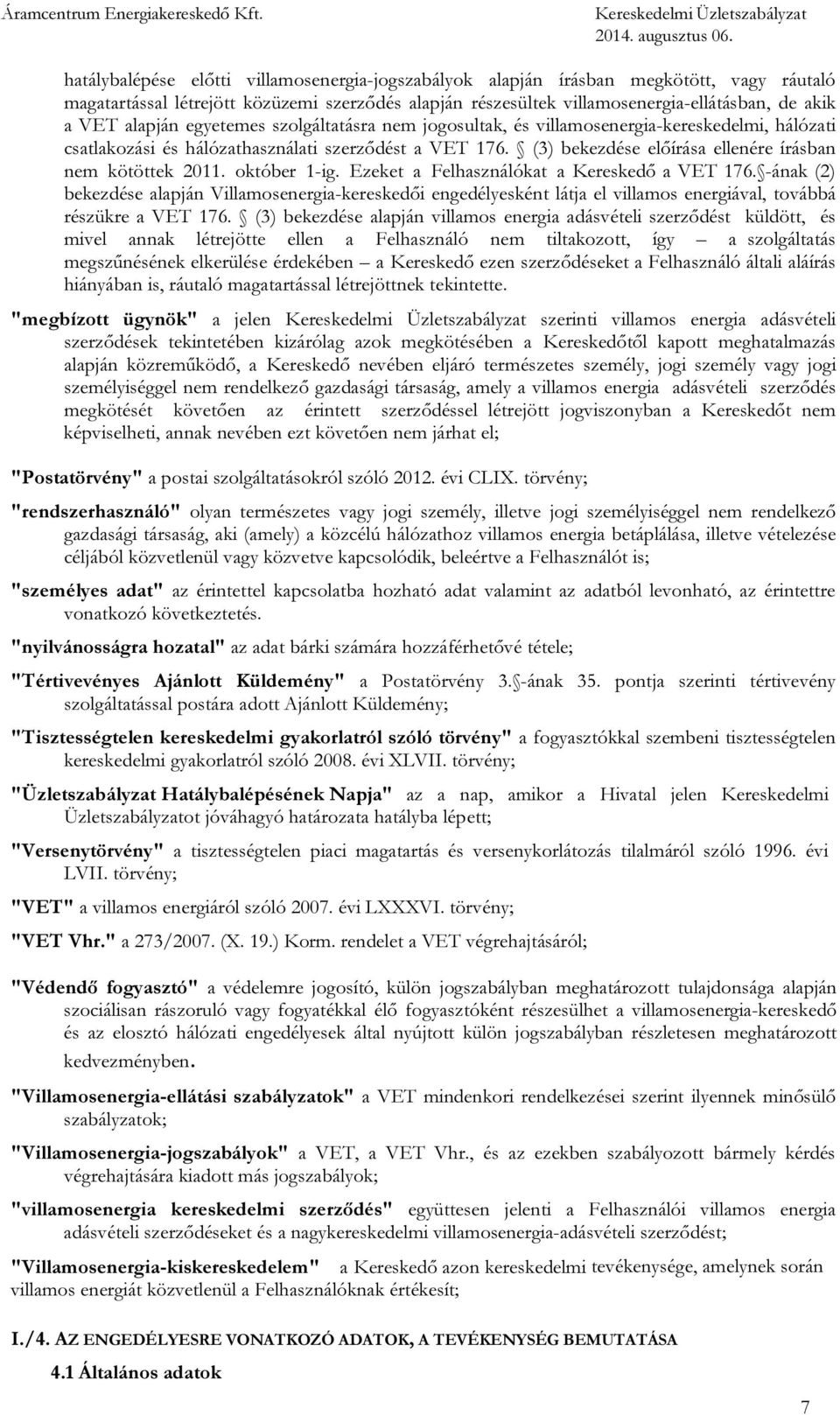 (3) bekezdése előírása ellenére írásban nem kötöttek 2011. október 1-ig. Ezeket a Felhasználókat a Kereskedő a VET 176.