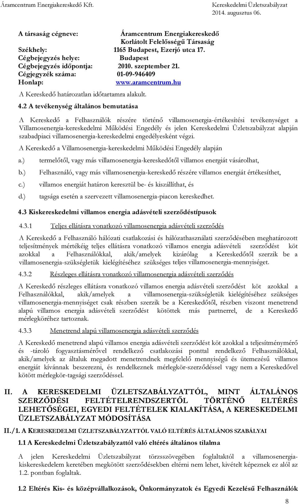 2 A tevékenység általános bemutatása A Kereskedő a Felhasználók részére történő villamosenergia-értékesítési tevékenységet a Villamosenergia-kereskedelmi Működési Engedély és jelen alapján