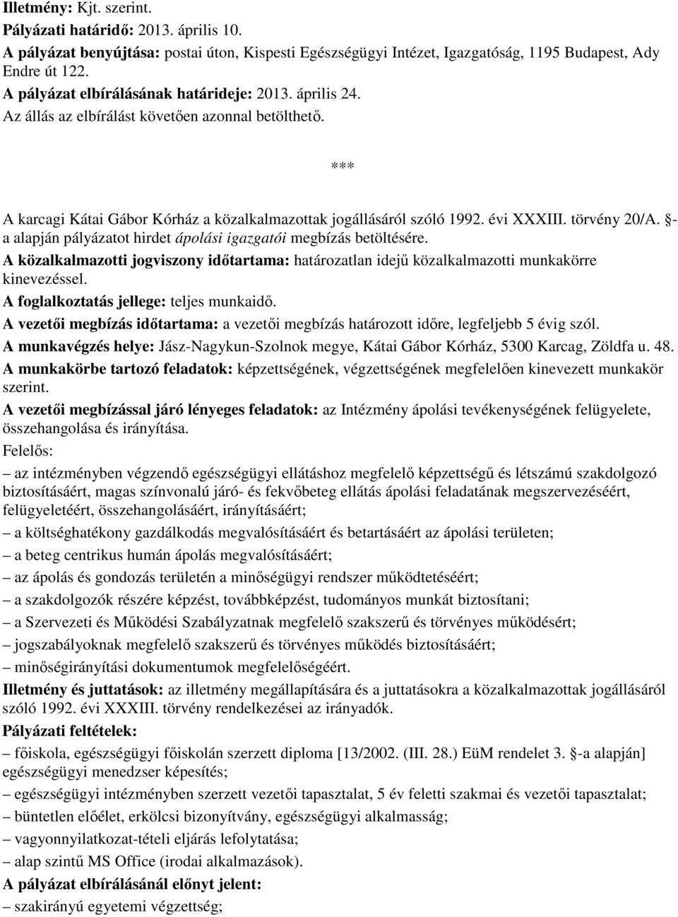 törvény 20/A. - a alapján pályázatot hirdet ápolási igazgatói megbízás betöltésére. A közalkalmazotti jogviszony idıtartama: határozatlan idejő közalkalmazotti munkakörre kinevezéssel.