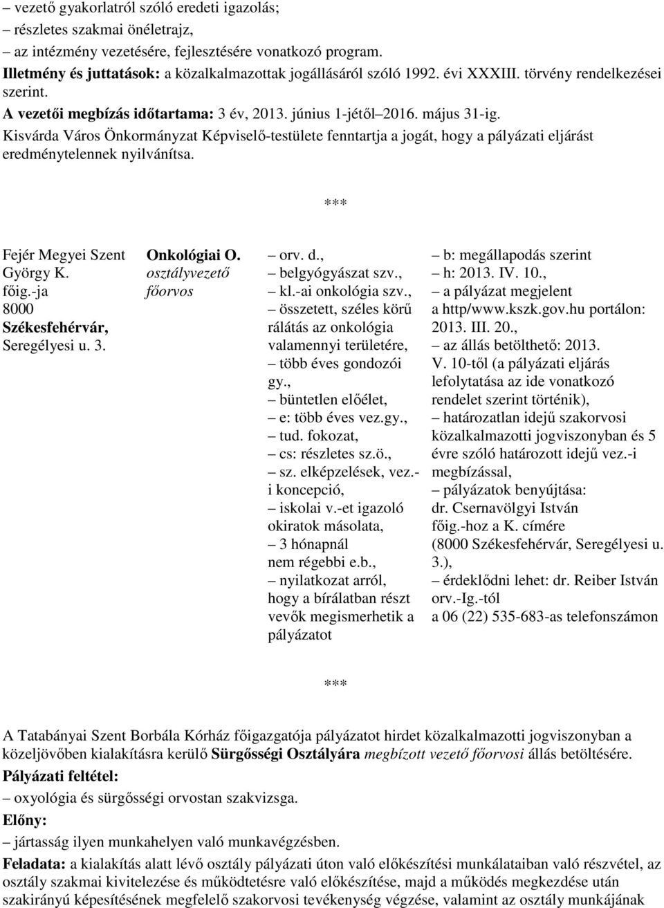 Kisvárda Város Önkormányzat Képviselı-testülete fenntartja a jogát, hogy a pályázati eljárást eredménytelennek nyilvánítsa. *** Fejér Megyei Szent György K. fıig.