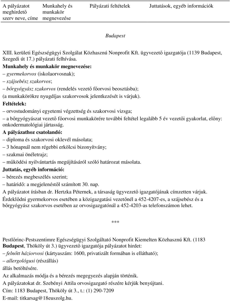 Munkahely és munkakör megnevezése: gyermekorvos (iskolaorvosnak); szájsebész szakorvos; bırgyógyász szakorvos (rendelés vezetı fıorvosi beosztásba); (a munkakörökre nyugdíjas szakorvosok