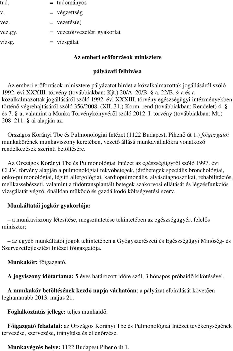 1992. évi XXXIII. törvény (továbbiakban: Kjt.) 20/A 20/B. -a, 22/B. -a és a közalkalmazottak jogállásáról szóló 1992. évi XXXIII. törvény egészségügyi intézményekben történı végrehajtásáról szóló 356/2008.