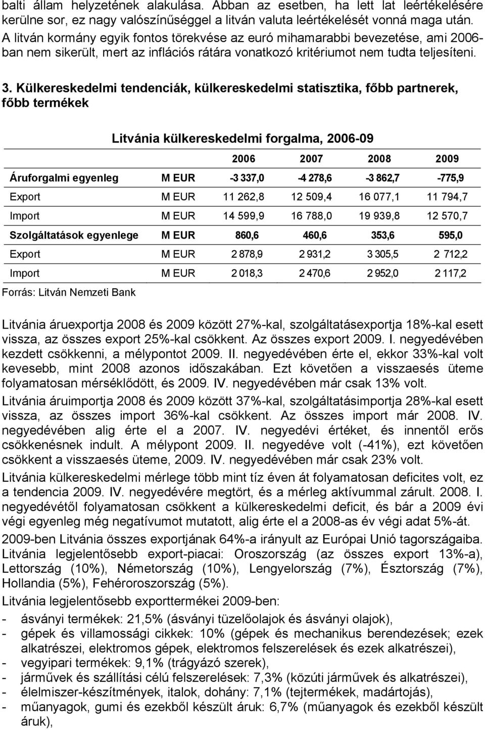 Külkereskedelmi tendenciák, külkereskedelmi statisztika, főbb partnerek, főbb termékek Litvánia külkereskedelmi forgalma, 2006-09 2006 2007 2008 2009 Áruforgalmi egyenleg M EUR -3 337,0-4 278,6-3