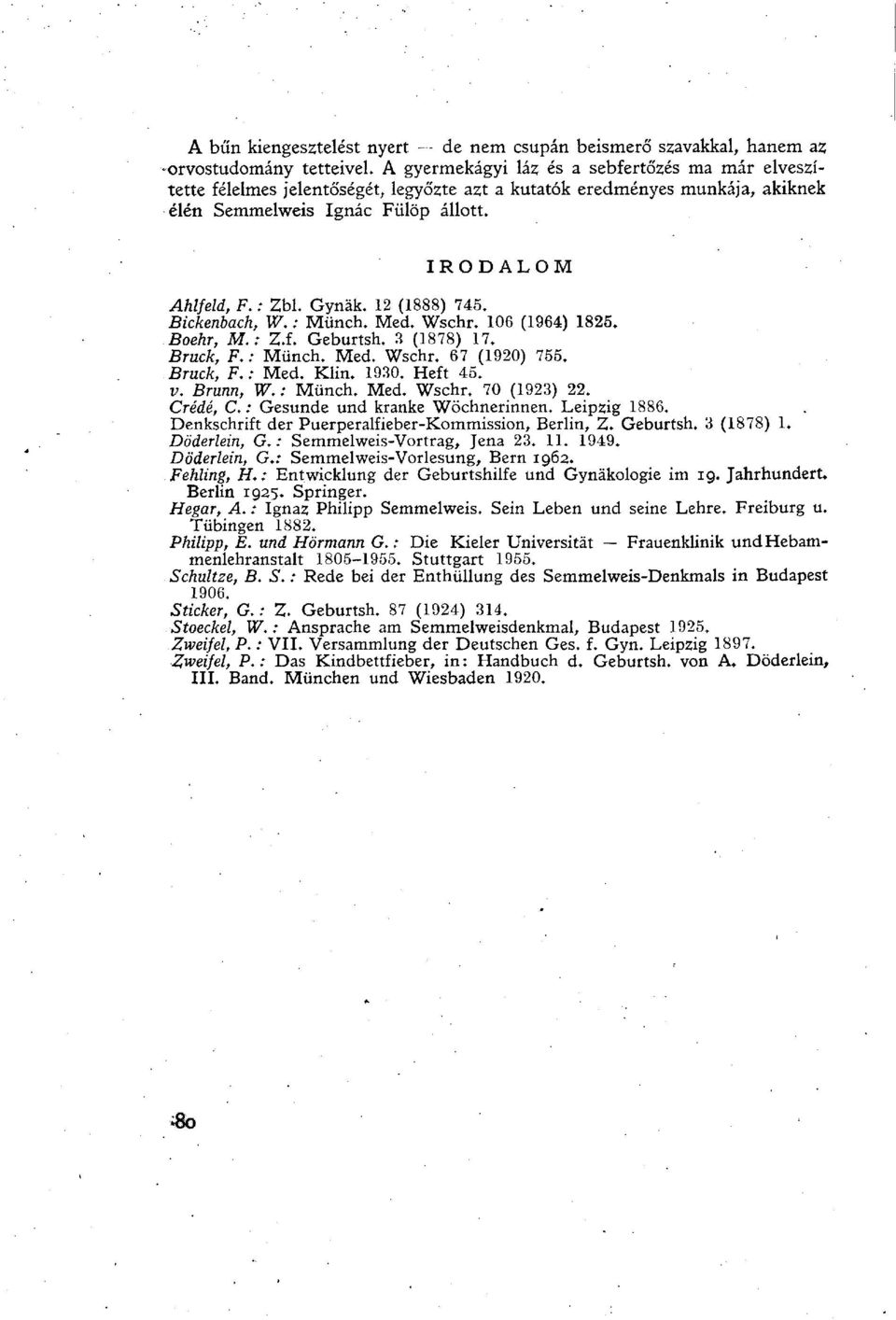 Gynäk. 12 (1888) 745. Bickenbach, W. : Münch. Med. Wschr. 106 (1964) 1825. Boehr, M.t Z.f. Geburtsh. 3 (1878) 17. Bruck, F.: Münch. Med. Wschr. 67 (1920) 755. Bruck, F. : Med. Klin. 1930. Heft 45. v.