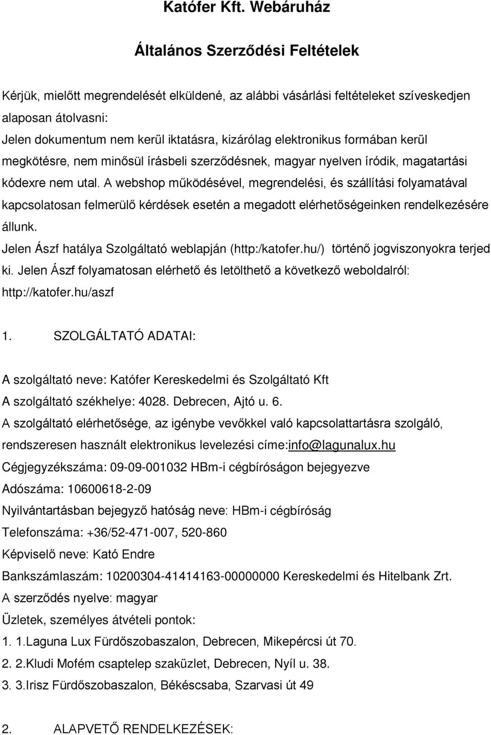 elektronikus formában kerül megkötésre, nem minősül írásbeli szerződésnek, magyar nyelven íródik, magatartási kódexre nem utal.