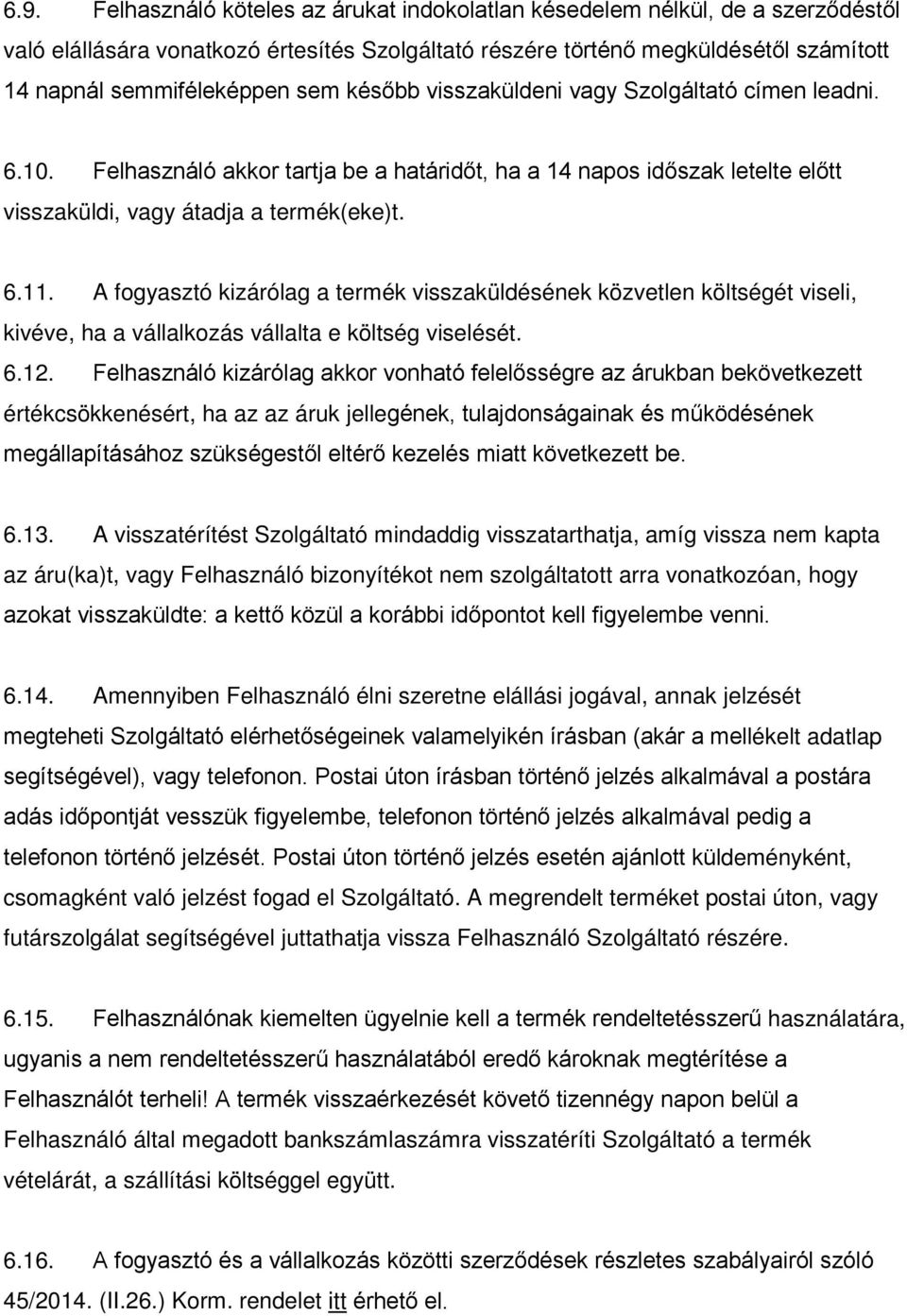 A fogyasztó kizárólag a termék visszaküldésének közvetlen költségét viseli, kivéve, ha a vállalkozás vállalta e költség viselését. 6.12.