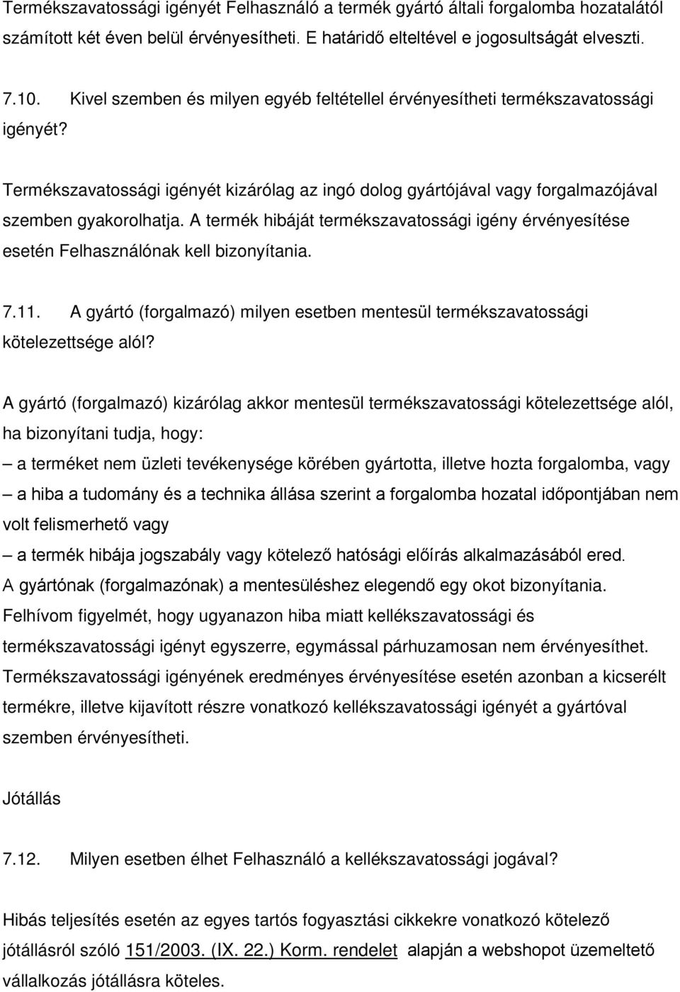 A termék hibáját termékszavatossági igény érvényesítése esetén Felhasználónak kell bizonyítania. 7.11. A gyártó (forgalmazó) milyen esetben mentesül termékszavatossági kötelezettsége alól?