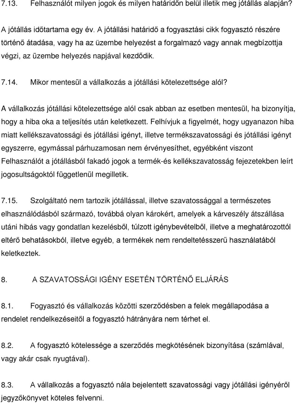 Mikor mentesül a vállalkozás a jótállási kötelezettsége alól? A vállalkozás jótállási kötelezettsége alól csak abban az esetben mentesül, ha bizonyítja, hogy a hiba oka a teljesítés után keletkezett.