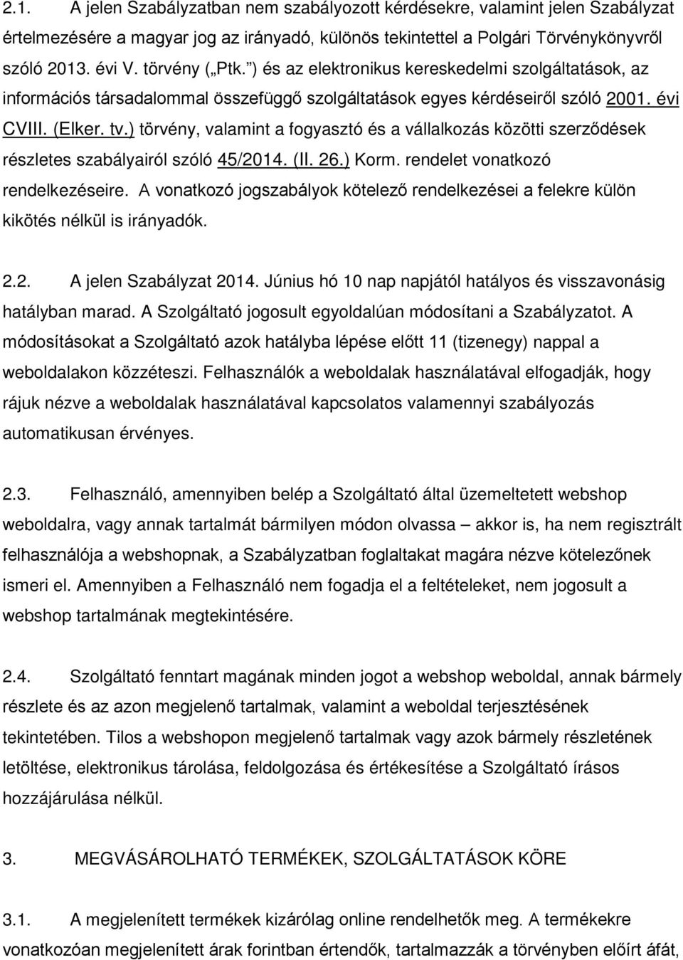 ) törvény, valamint a fogyasztó és a vállalkozás közötti szerződések részletes szabályairól szóló 45/2014. (II. 26.) Korm. rendelet vonatkozó rendelkezéseire.