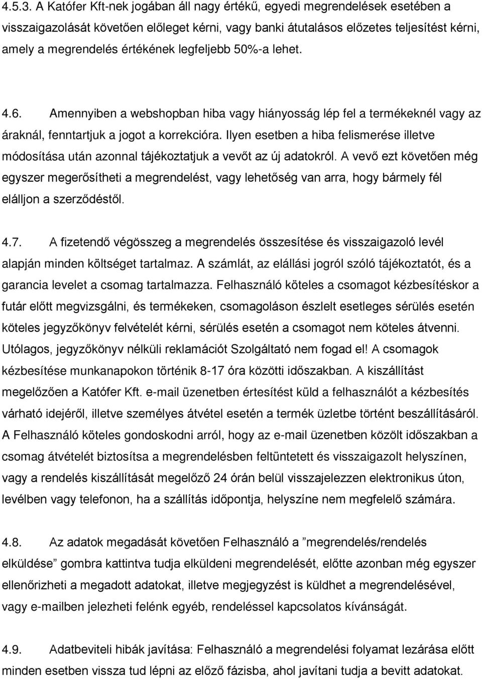 legfeljebb 50%-a lehet. 4.6. Amennyiben a webshopban hiba vagy hiányosság lép fel a termékeknél vagy az áraknál, fenntartjuk a jogot a korrekcióra.