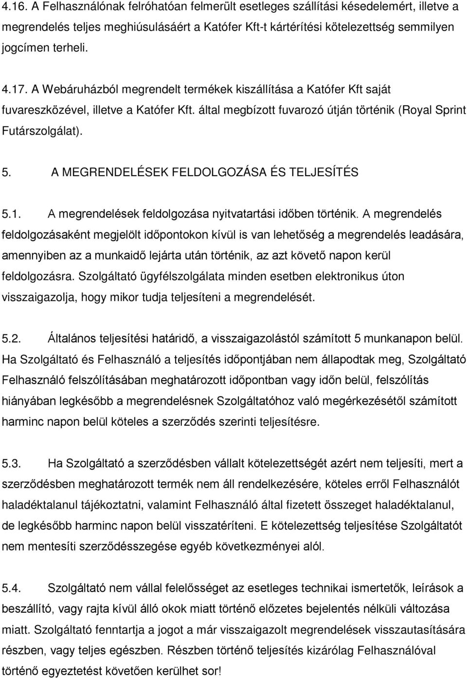 A MEGRENDELÉSEK FELDOLGOZÁSA ÉS TELJESÍTÉS 5.1. A megrendelések feldolgozása nyitvatartási időben történik.