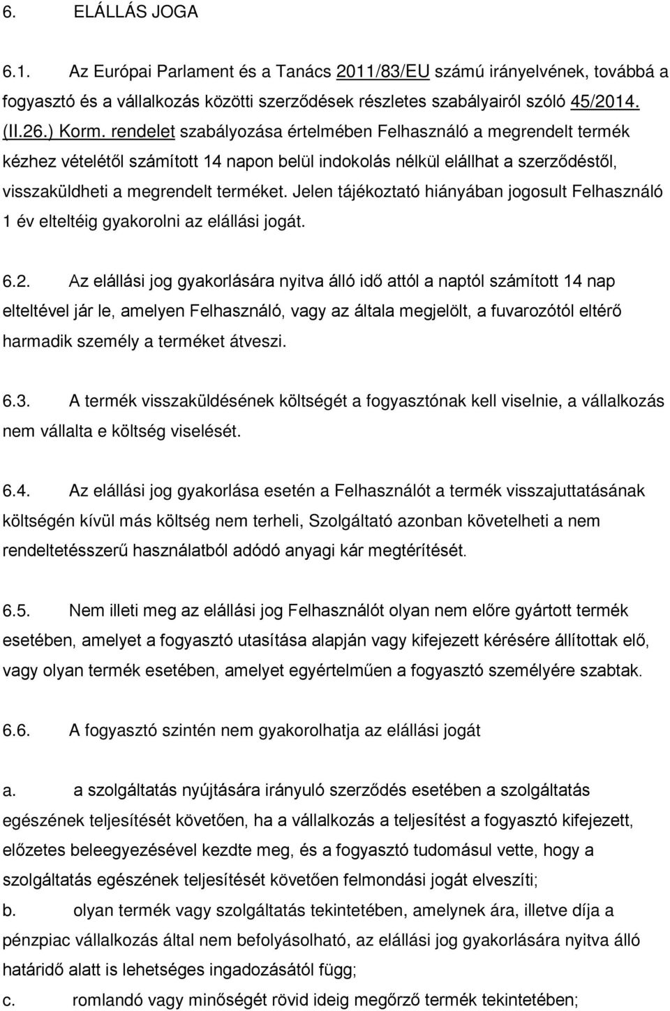 Jelen tájékoztató hiányában jogosult Felhasználó 1 év elteltéig gyakorolni az elállási jogát. 6.2.