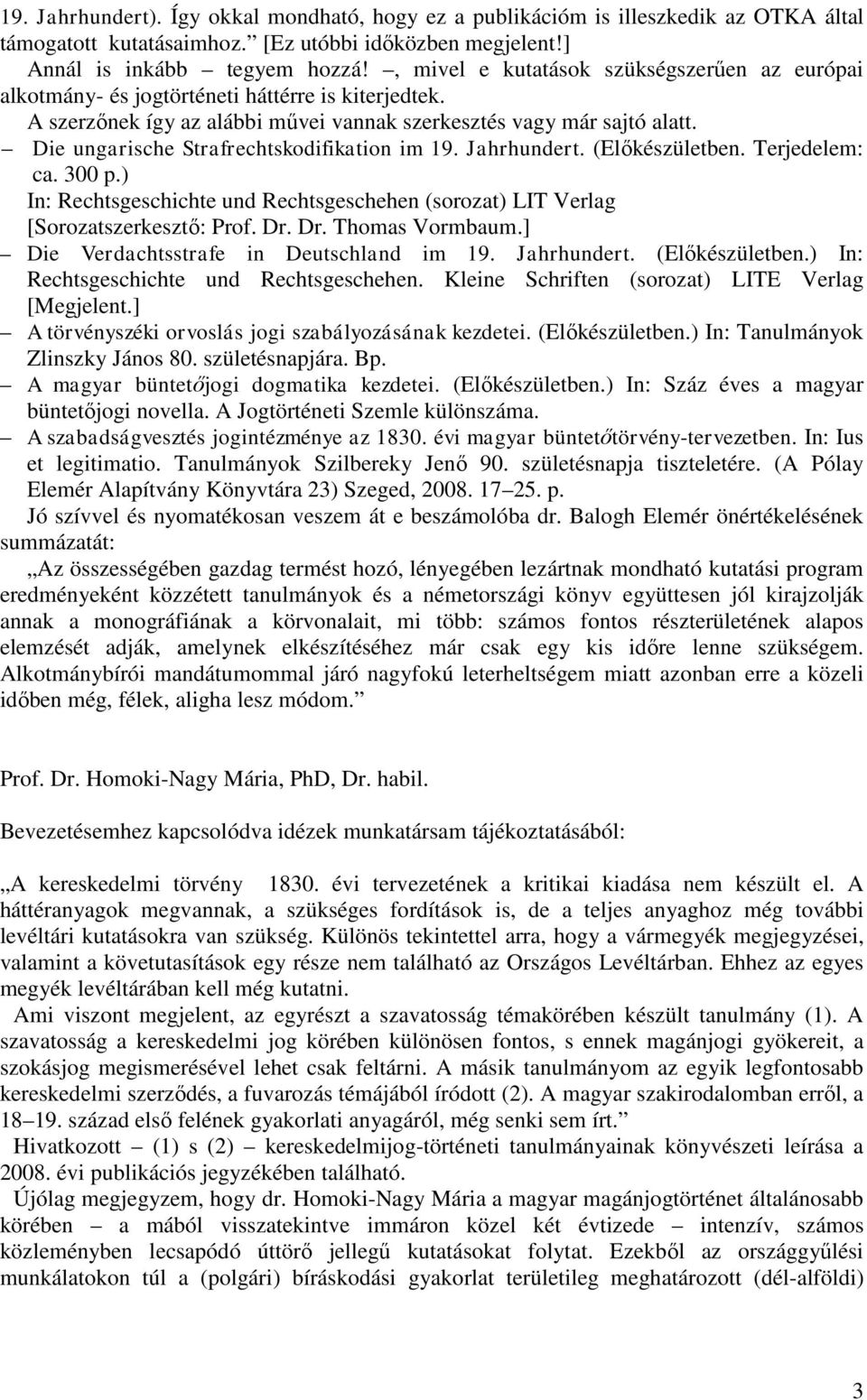 Die ungarische Strafrechtskodifikation im 19. Jahrhundert. (Előkészületben. Terjedelem: ca. 300 p.) In: Rechtsgeschichte und Rechtsgeschehen (sorozat) LIT Verlag [Sorozatszerkesztő: Prof. Dr.