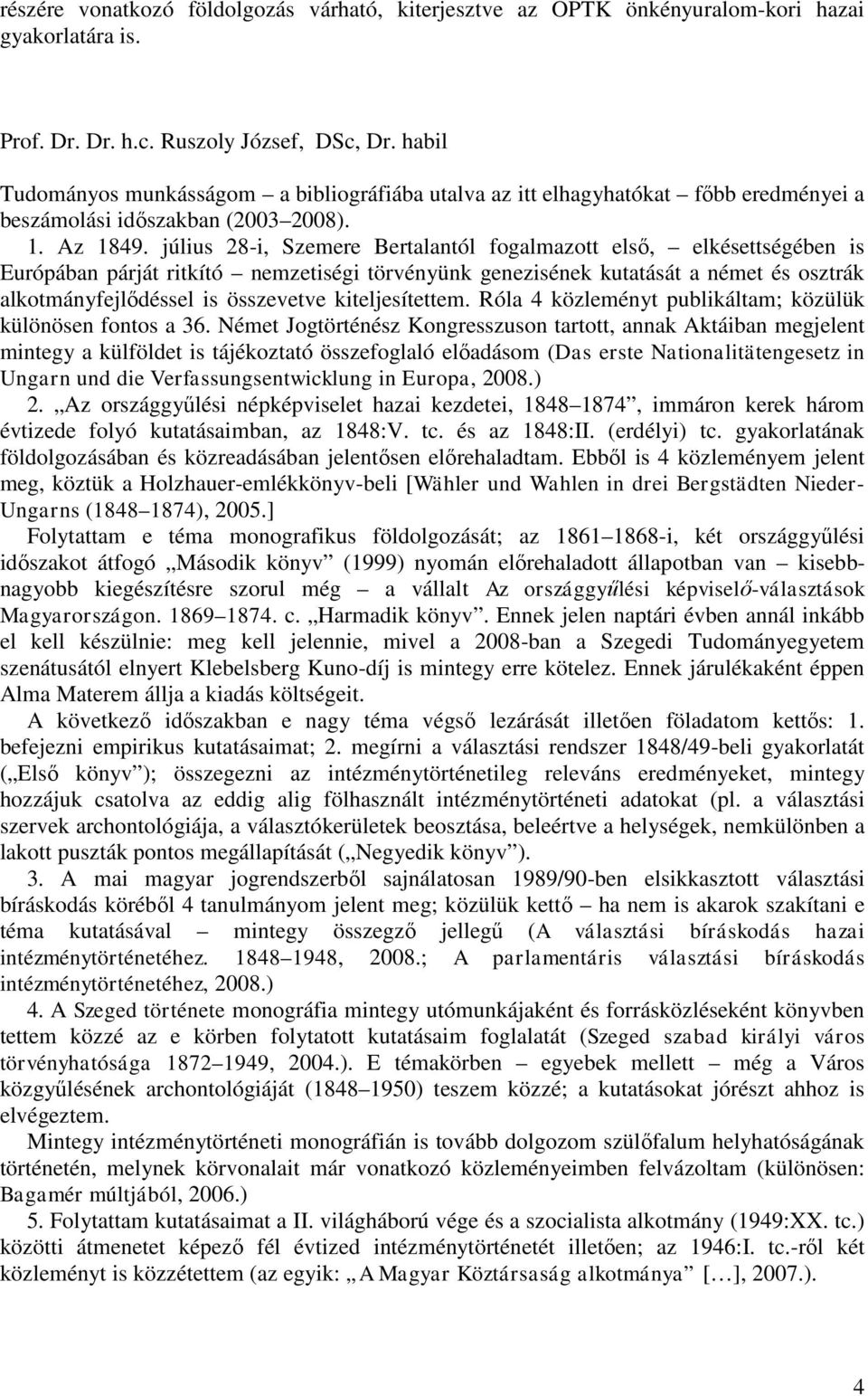 július 28-i, Szemere Bertalantól fogalmazott első, elkésettségében is Európában párját ritkító nemzetiségi törvényünk genezisének kutatását a német és osztrák alkotmányfejlődéssel is összevetve