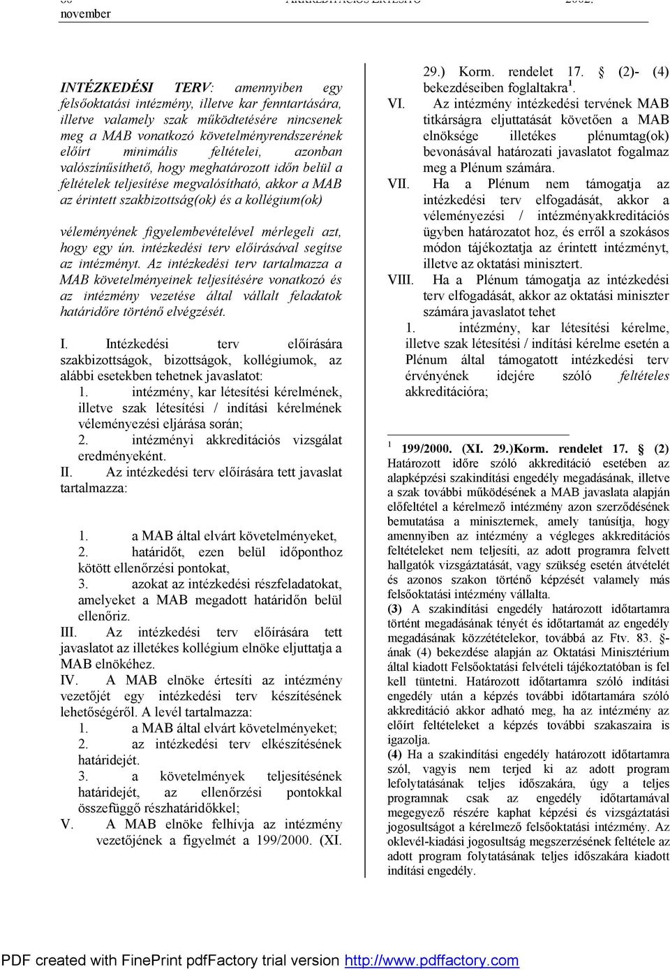 feltételei, azonban valószínűsíthető, hogy meghatározott időn belül a feltételek teljesítése megvalósítható, akkor a MAB az érintett szakbizottság(ok) és a kollégium(ok) véleményének