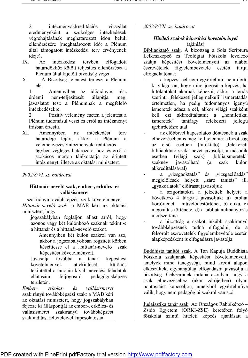 érvényének ideje). IX. Az intézkedési tervben elfogadott határidőkhöz kötött teljesítés ellenőrzését a Plénum által kijelölt bizottság végzi. X. A Bizottság jelentést terjeszt a Plénum elé. 1.