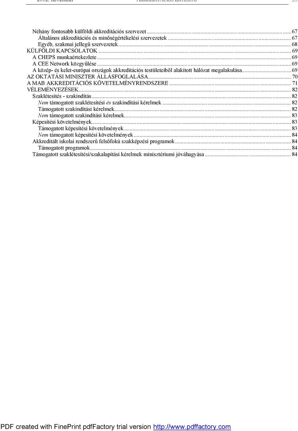 ..69 AZ OKTATÁSI MINISZTER ÁLLÁSFOGLALÁSA... 70 A MAB AKKREDITÁCIÓS KÖVETELMÉNYRENDSZERE... 71 VÉLEMÉNYEZÉSEK... 82 Szaklétesítés - szakindítás.