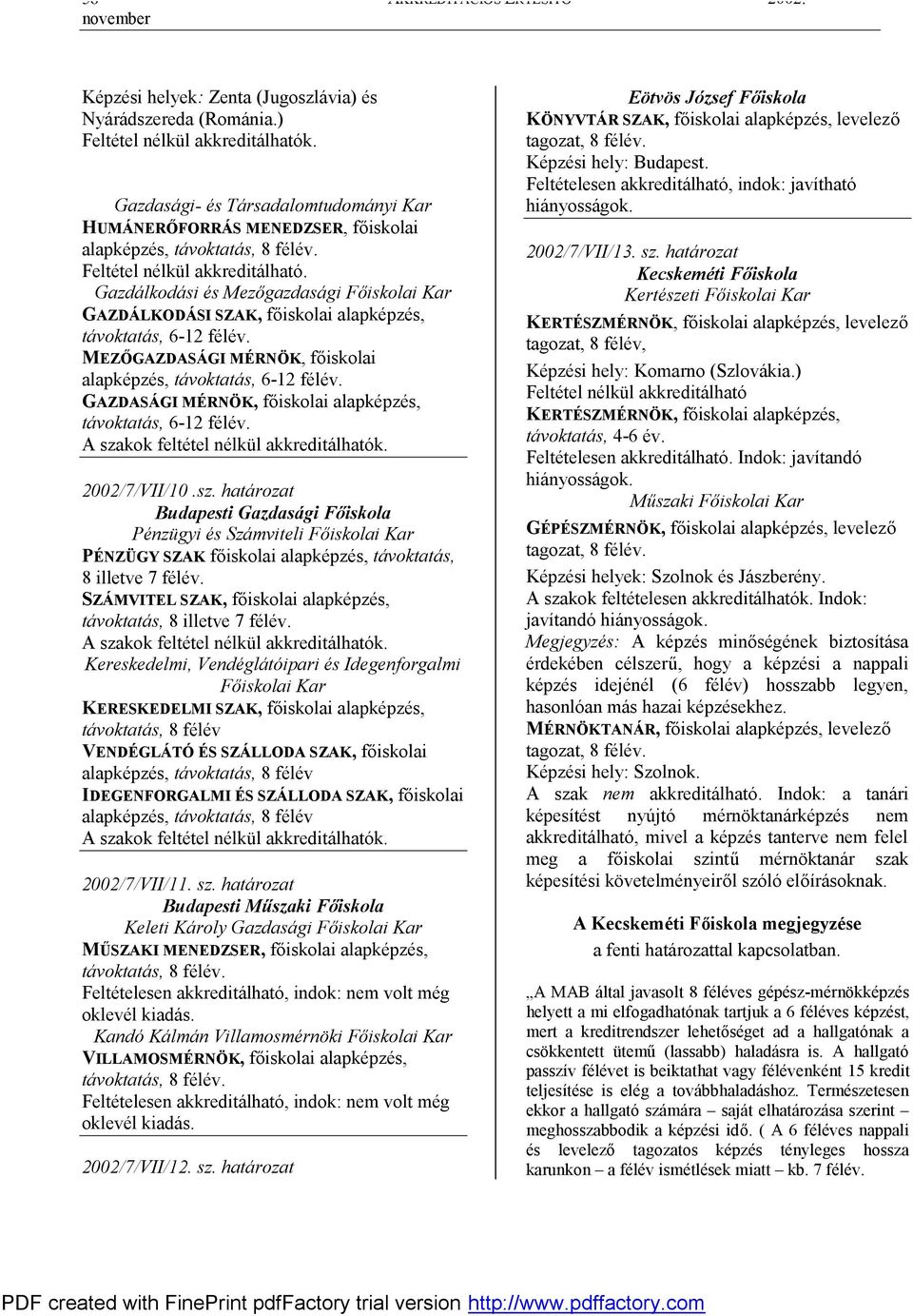 Gazdálkodási és Mezőgazdasági Főiskolai Kar GAZDÁLKODÁSI SZAK, főiskolai alapképzés, távoktatás, 6-12 félév. MEZŐGAZDASÁGI MÉRNÖK, főiskolai alapképzés, távoktatás, 6-12 félév.