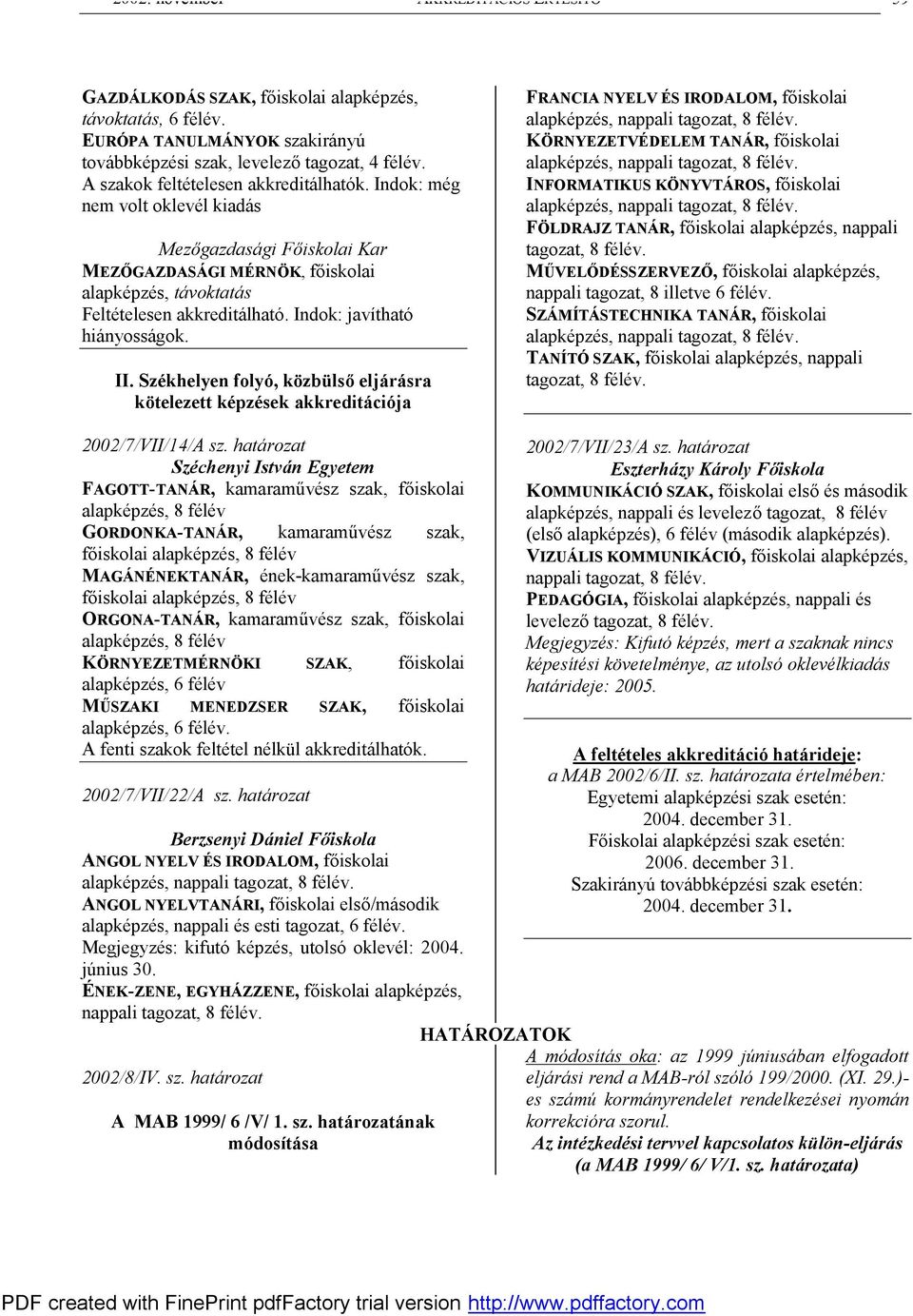 Indok: javítható hiányosságok. II. Székhelyen folyó, közbülső eljárásra kötelezett képzések akkreditációja FRANCIA NYELV ÉS IRODALOM, főiskolai alapképzés, nappali tagozat, 8 félév.