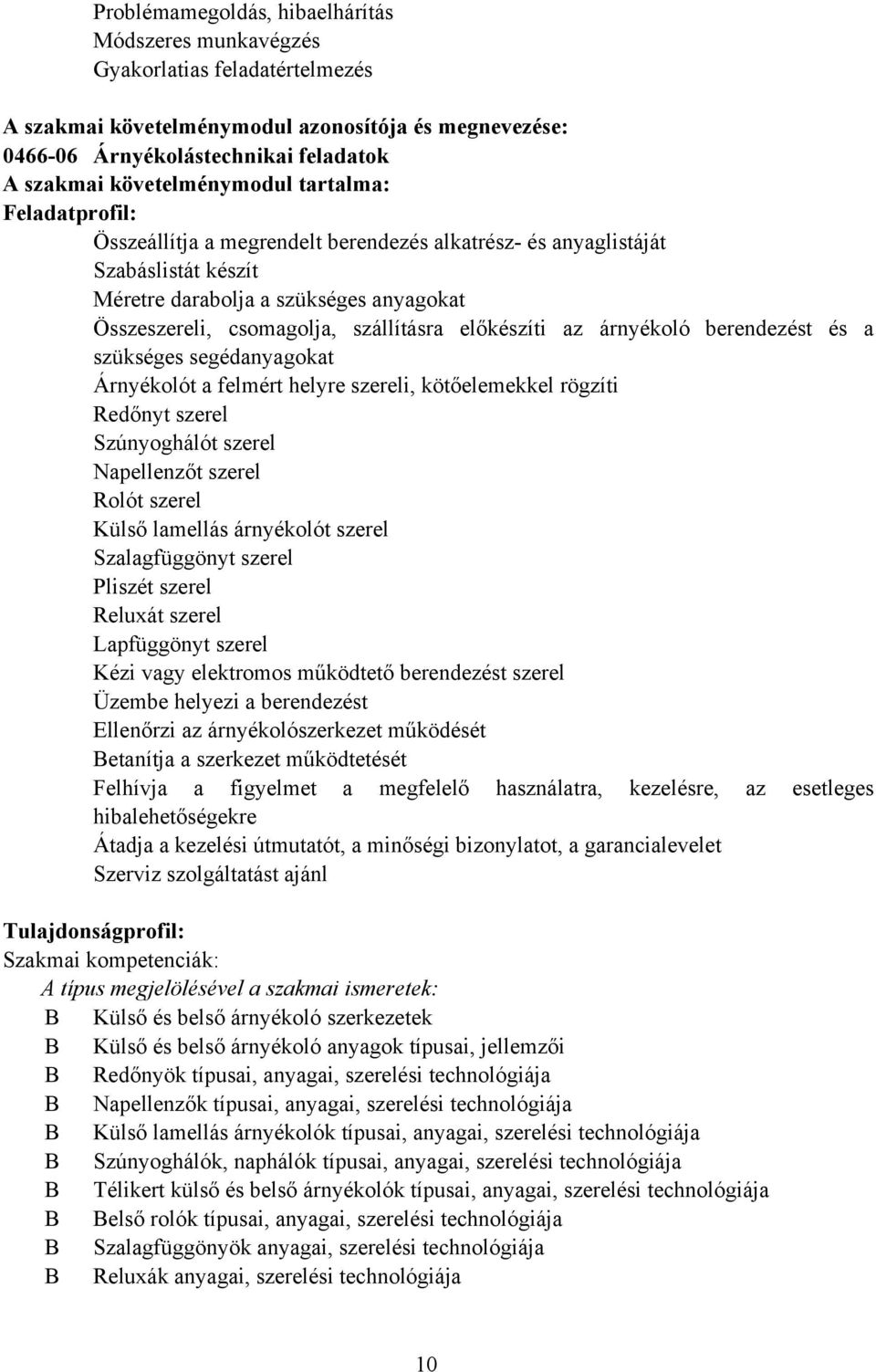 szállításra előkészíti az árnyékoló berendezést és a szükséges segédanyagokat Árnyékolót a felmért helyre szereli, kötőelemekkel rögzíti Redőnyt szerel Szúnyoghálót szerel Napellenzőt szerel Rolót