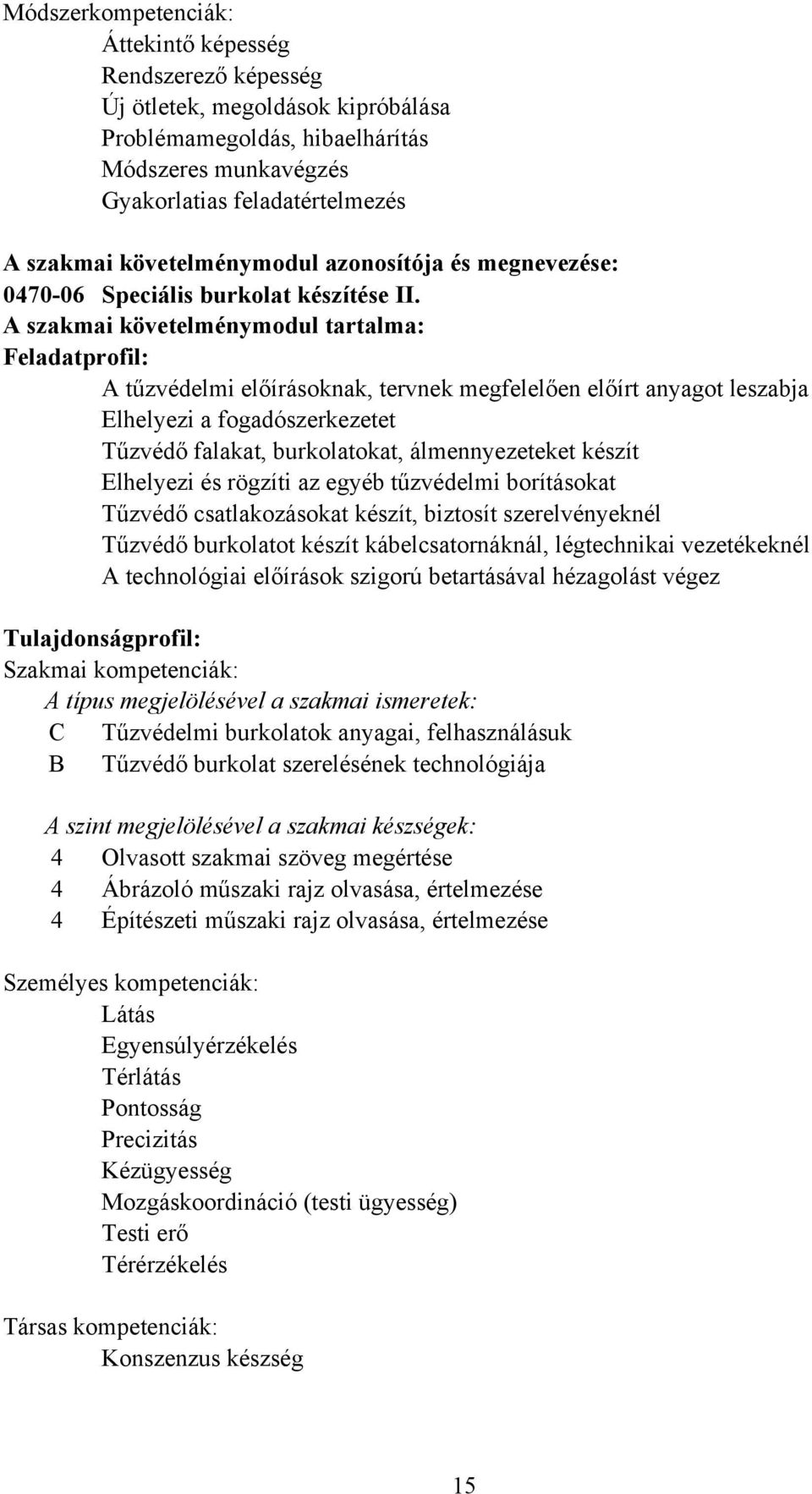 A szakmai követelménymodul tartalma: Feladatprofil: A tűzvédelmi előírásoknak, tervnek megfelelően előírt anyagot leszabja Elhelyezi a fogadószerkezetet Tűzvédő falakat, burkolatokat, álmennyezeteket