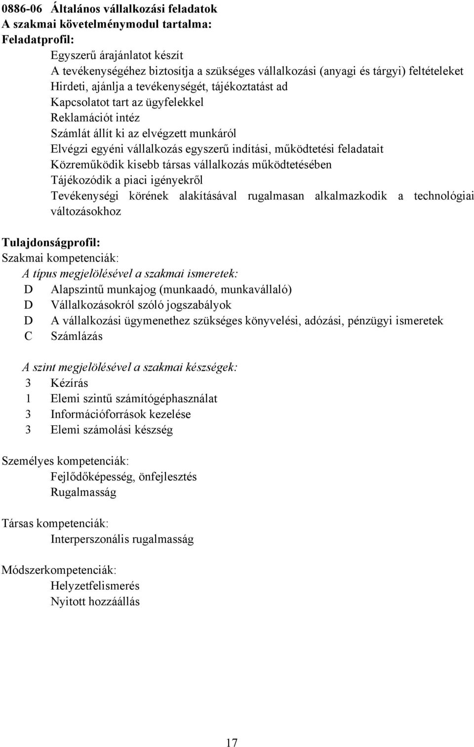 működtetési feladatait Közreműködik kisebb társas vállalkozás működtetésében Tájékozódik a piaci igényekről Tevékenységi körének alakításával rugalmasan alkalmazkodik a technológiai változásokhoz