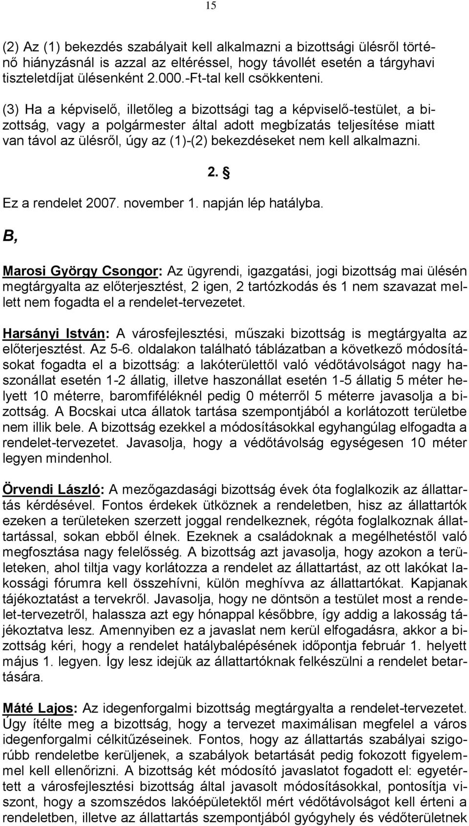 (3) Ha a képviselő, illetőleg a bizottsági tag a képviselő-testület, a bizottság, vagy a polgármester által adott megbízatás teljesítése miatt van távol az ülésről, úgy az (1)-(2) bekezdéseket nem