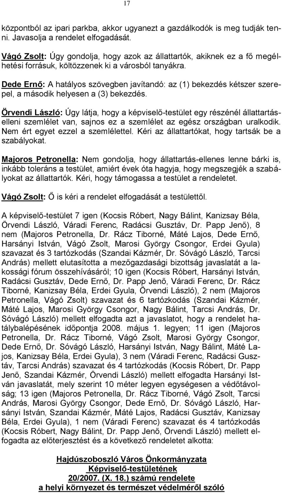 Dede Ernő: A hatályos szövegben javítandó: az (1) bekezdés kétszer szerepel, a második helyesen a (3) bekezdés.