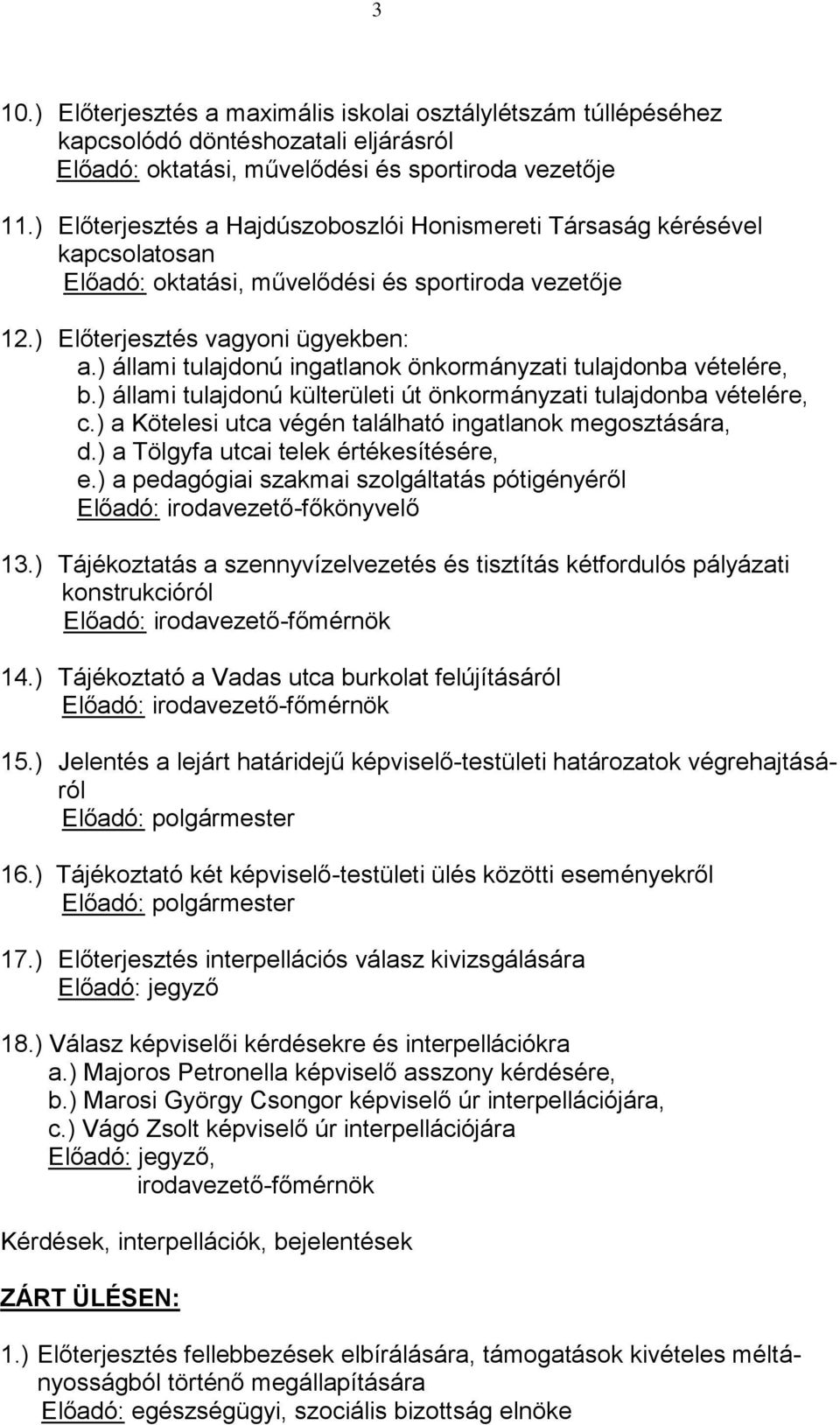 ) állami tulajdonú ingatlanok önkormányzati tulajdonba vételére, b.) állami tulajdonú külterületi út önkormányzati tulajdonba vételére, c.) a Kötelesi utca végén található ingatlanok megosztására, d.