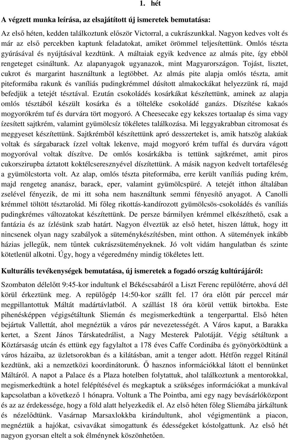 A máltaiak egyik kedvence az almás pite, így ebből rengeteget csináltunk. Az alapanyagok ugyanazok, mint Magyarországon. Tojást, lisztet, cukrot és margarint használtunk a legtöbbet.