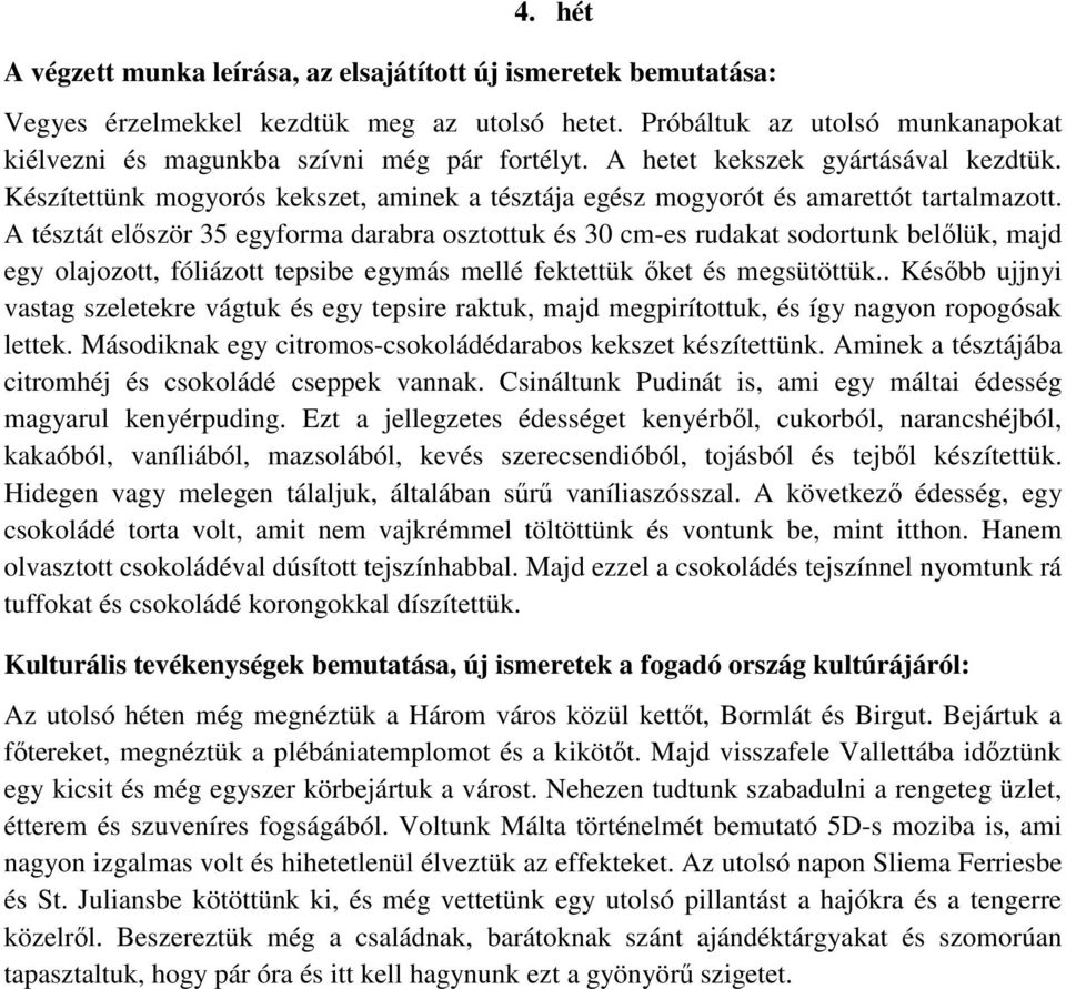 A tésztát először 35 egyforma darabra osztottuk és 30 cm-es rudakat sodortunk belőlük, majd egy olajozott, fóliázott tepsibe egymás mellé fektettük őket és megsütöttük.