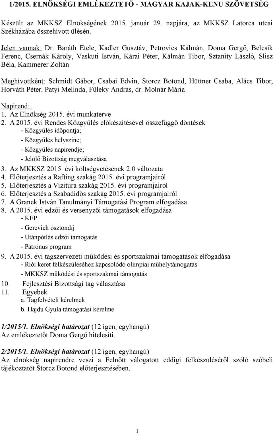 Schmidt Gábor, Csabai Edvin, Storcz Botond, Hüttner Csaba, Alács Tibor, Horváth Péter, Patyi Melinda, Füleky András, dr. Molnár Mária Napirend: 1. Az Elnökség 2015. évi munkaterve 2. A 2015.