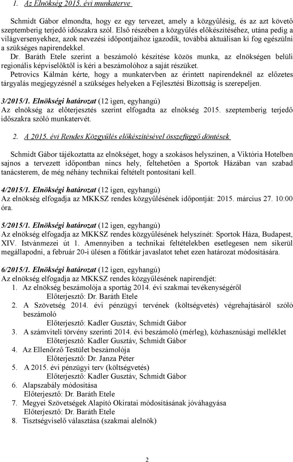 Baráth Etele szerint a beszámoló készítése közös munka, az elnökségen belüli regionális képviselőktől is kéri a beszámolóhoz a saját részüket.