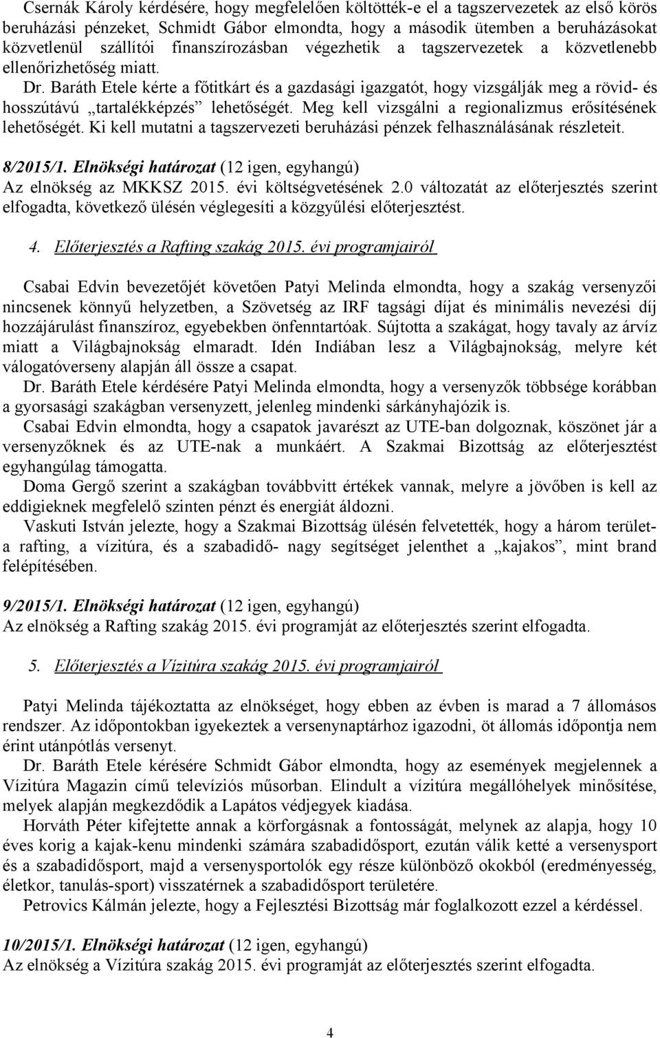 Baráth Etele kérte a főtitkárt és a gazdasági igazgatót, hogy vizsgálják meg a rövid- és hosszútávú tartalékképzés lehetőségét. Meg kell vizsgálni a regionalizmus erősítésének lehetőségét.