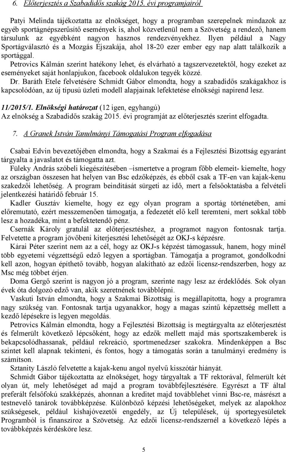 társulunk az egyébként nagyon hasznos rendezvényekhez. Ilyen például a Nagy Sportágválasztó és a Mozgás Éjszakája, ahol 18-20 ezer ember egy nap alatt találkozik a sportággal.