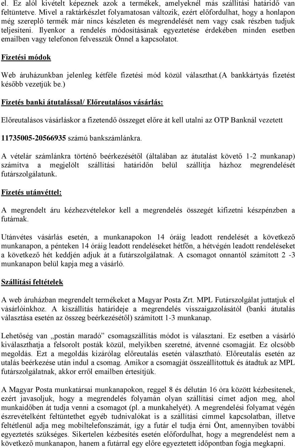 Ilyenkor a rendelés módosításának egyeztetése érdekében minden esetben emailben vagy telefonon felvesszük Önnel a kapcsolatot.