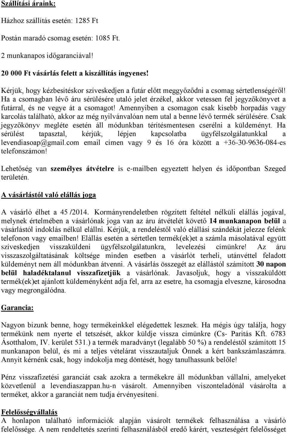 Ha a csomagban lévő áru sérülésére utaló jelet érzékel, akkor vetessen fel jegyzőkönyvet a futárral, és ne vegye át a csomagot!