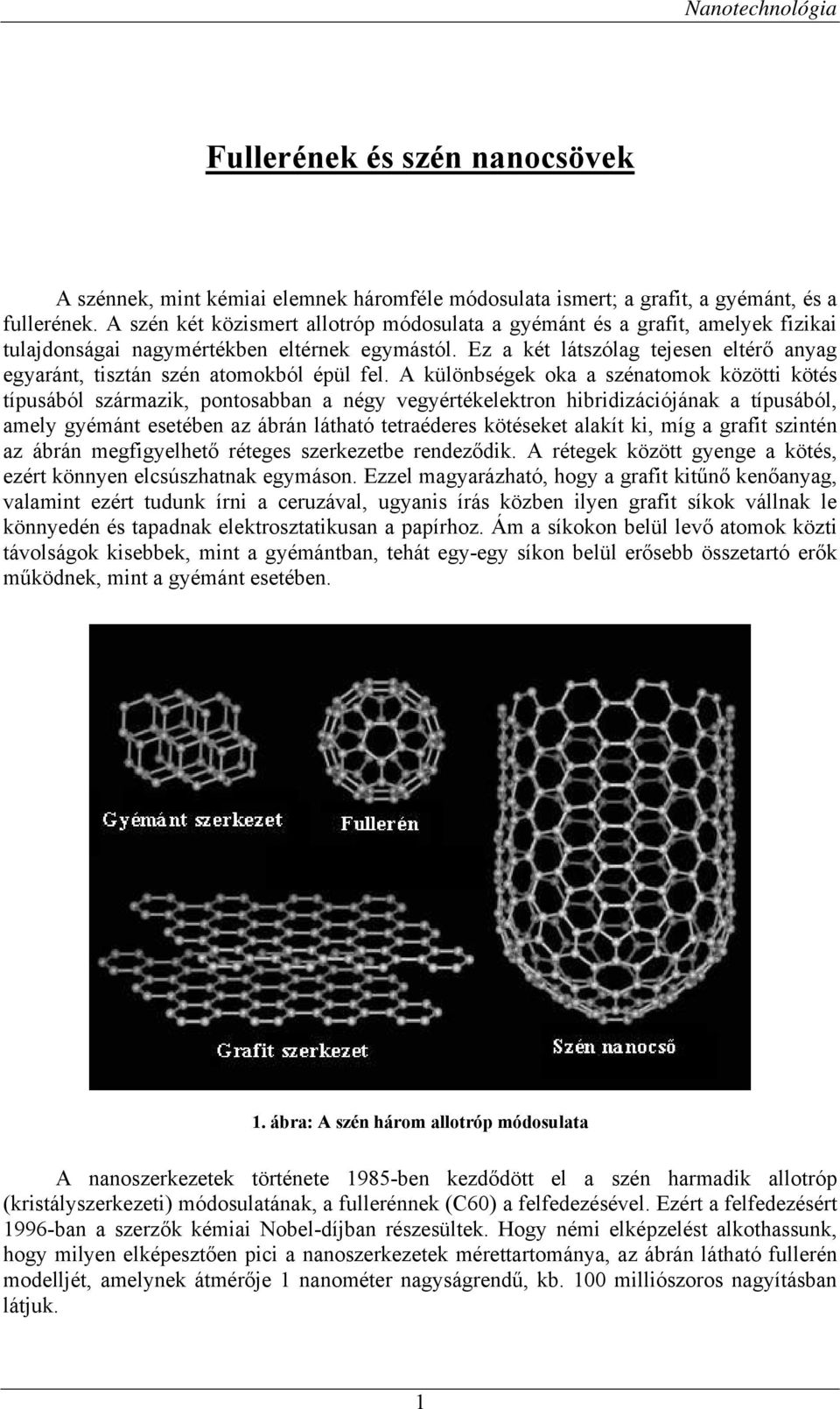 Ez a két látszólag tejesen eltérő anyag egyaránt, tisztán szén atomokból épül fel.